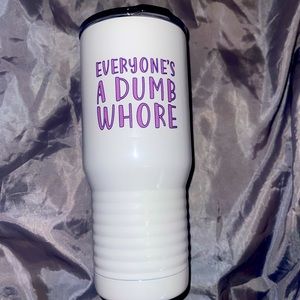 “Everyone’s a dumb *****” tumbler!